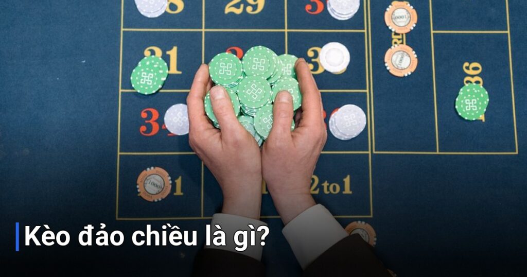 Kèo đảo chiều là gì?