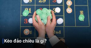 Kèo đảo chiều là gì?