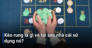Kèo rung là gì và tại sao nhà cái sử dụng nó?