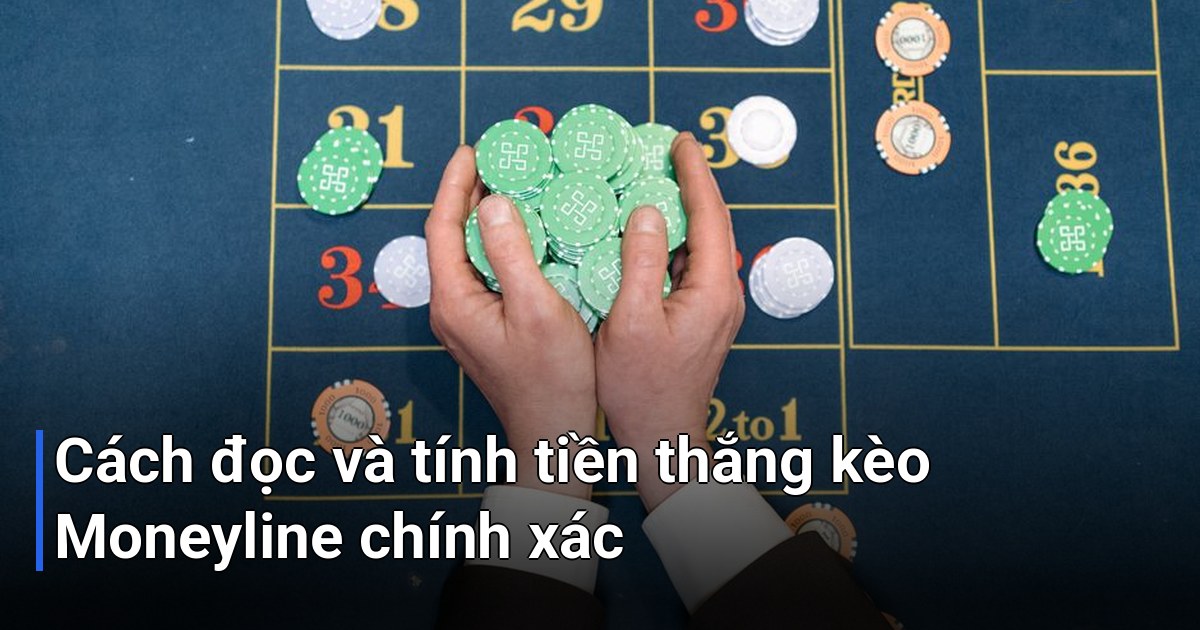 Cách đọc và tính tiền thắng kèo Moneyline chính xác